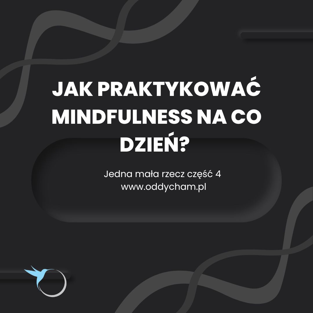 Jak praktykować mindfulness na co dzień. Jedna mała rzecz cz.4 – zaakceptuj trudne doświadczenie.