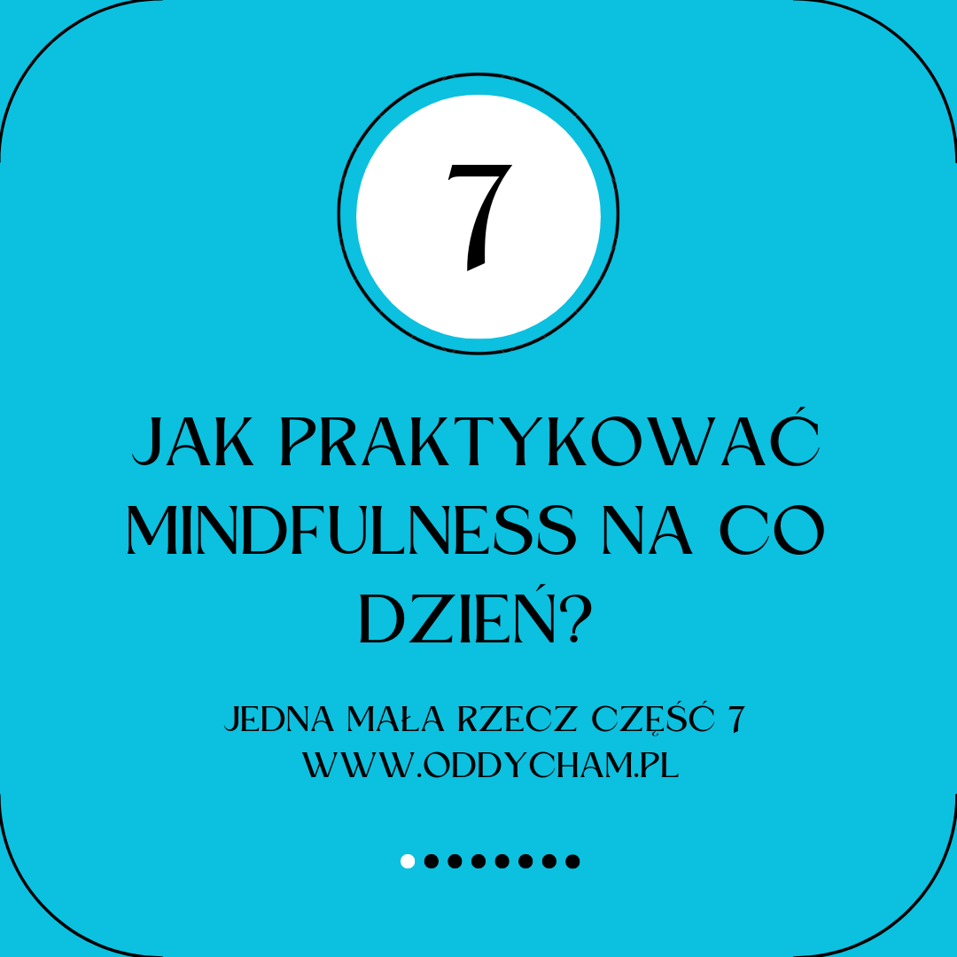 Jak praktykować mindfulness na co dzień. Jedna mała rzecz cz.7 – staraj się świadomie wybierać zamiast automatycznie reagować.